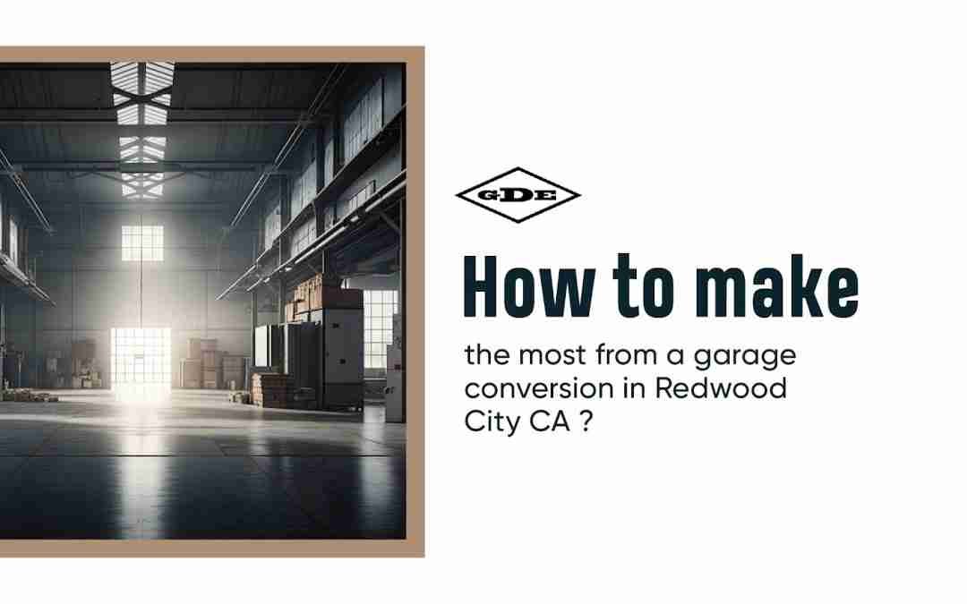 How to make the most from a garage conversion in Redwood City CA ?