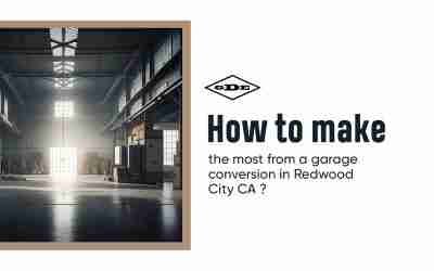 How to make the most from a garage conversion in Redwood City CA ?