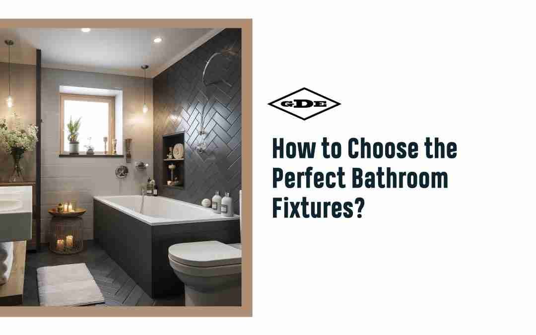 How to Choose the Perfect Bathroom Fixtures