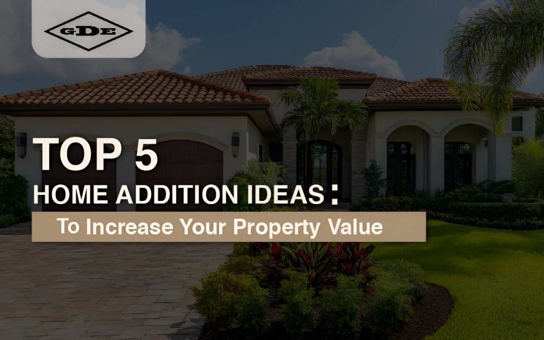 Top 5 Home Addition Ideas to Increase Your Property Value
