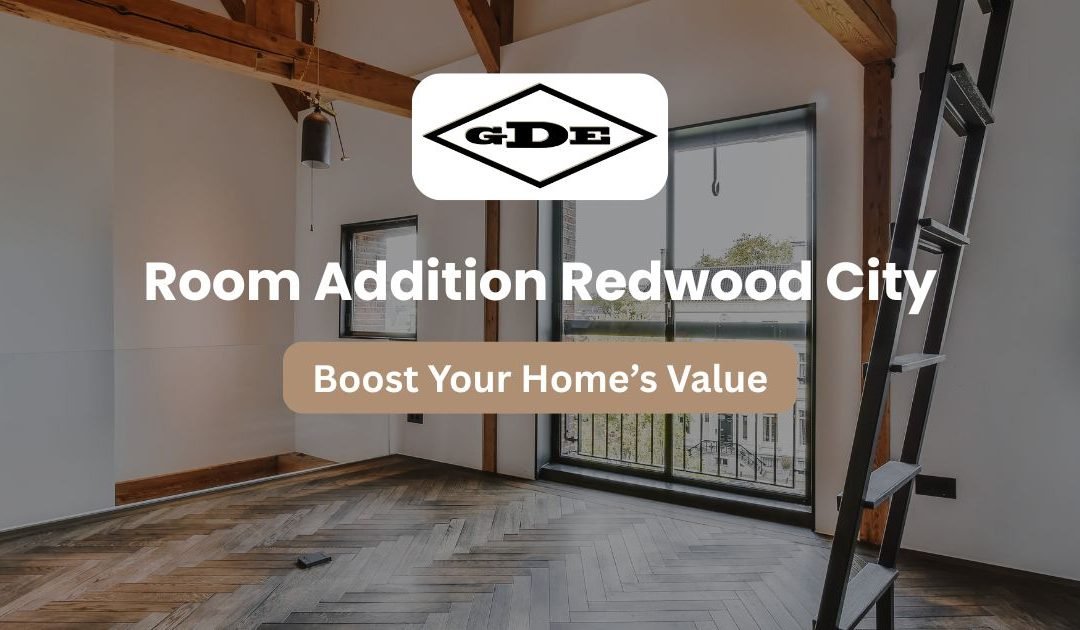 Room Addition Redwood City: Boost Your Home’s Value