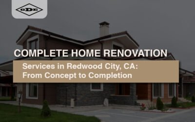 Complete Home Renovation Services in Redwood City, CA: From Concept to Completion