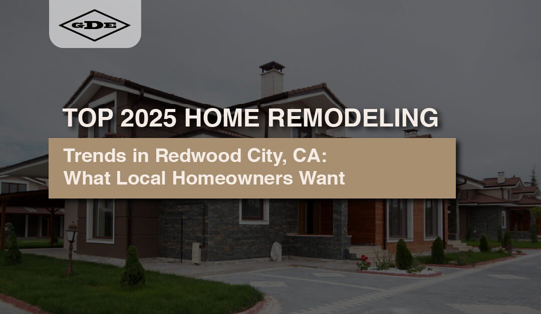 Top 2025 Home Remodeling Trends in Redwood City, CA: What Local Homeowners Want
